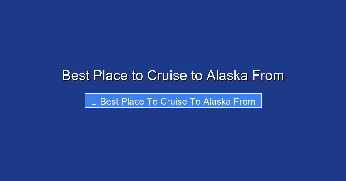 Best Place to Cruise to Alaska From